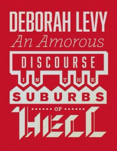 An Amorous Discourse in the Suburbs of Hell by Deborah Levy