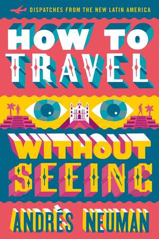 How to Travel Without Seeing by Andres Neuman