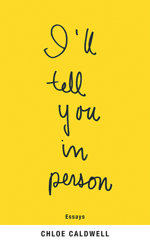 I'll Tell You in Person by Chloe Caldwell