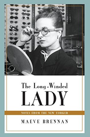 The Long-Winded Lady: Notes From the New Yorker by Maeve Brennan